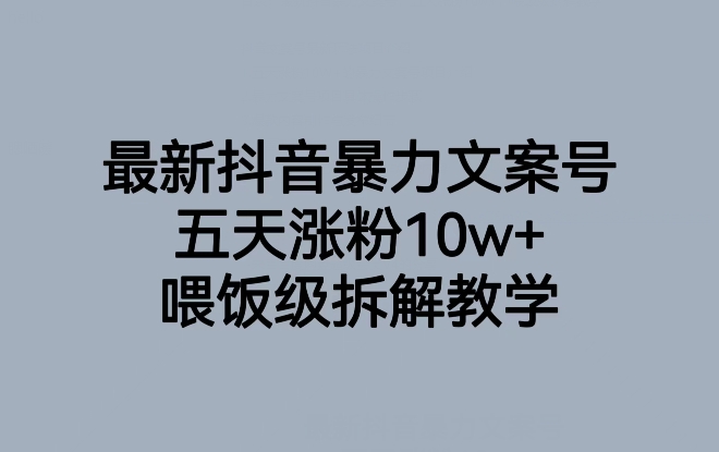 最新抖音暴力文案号，五天涨粉10w+，喂饭级拆解教学-云创网