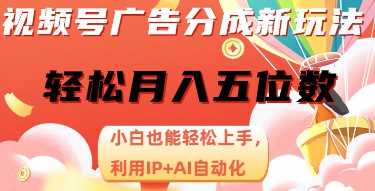 视频号广告分成新玩法，小白也能轻松上手，利用IP+AI自动化，轻松月入五位数【揭秘】-云创网