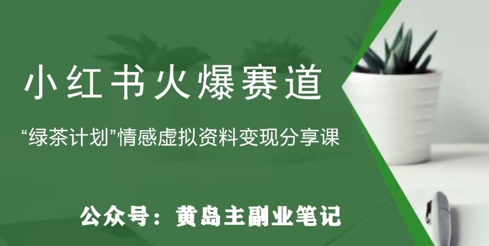 黄岛主·小红书绿茶计划情感虚拟资料变现项目，花我598买来拆解出来给你-云创网