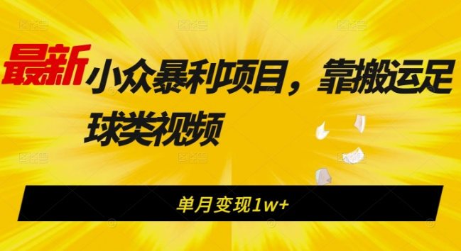 最新小众暴利项目，靠搬运足球类视频，单月变现1w+-云创网