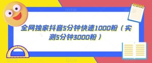 全网独家抖音5分钟快速1000粉(实测5分钟3000粉)【揭秘】-云创网
