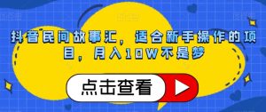 抖音民间故事汇，适合新手操作的项目，月入10W不是梦【揭秘】-云创网