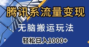腾讯系流量变现,无脑搬运玩法,日入1000+(附481G素材)【揭秘】-云创网