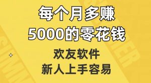 欢友软件，新人上手容易，每个月多赚5000的零花钱【揭秘】-云创网