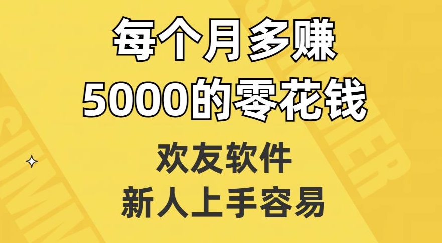 欢友软件，新人上手容易，每个月多赚5000的零花钱【揭秘】-云创网