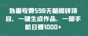外面收费598无脑搬砖项目,一键生成作品,一部手机日赚1000+-云创网