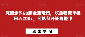 魔兽永久60服全新玩法,收益稳定单机日入200+,可以多开矩阵操作-云创网