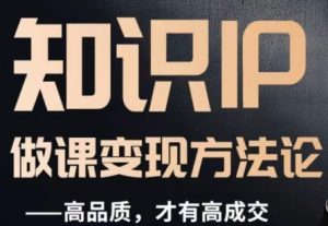 怎么做一门品质好课,知识IP做课变现方法论,高品质,才有好成交-云创网