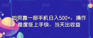如何靠一部手机日入500+,操作难度低上手快,当天出收益-云创网