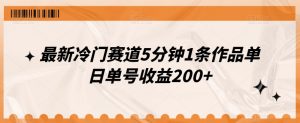 最新冷门赛道5分钟1条作品单日单号收益200+-云创网