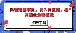 抖音短剧项目,日入四位数,暴力掘金全套教程【揭秘】-云创网