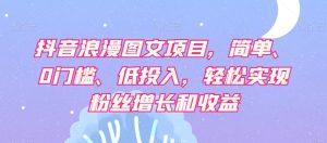 抖音浪漫图文项目,简单、0门槛、低投入,轻松实现粉丝增长和收益-云创网
