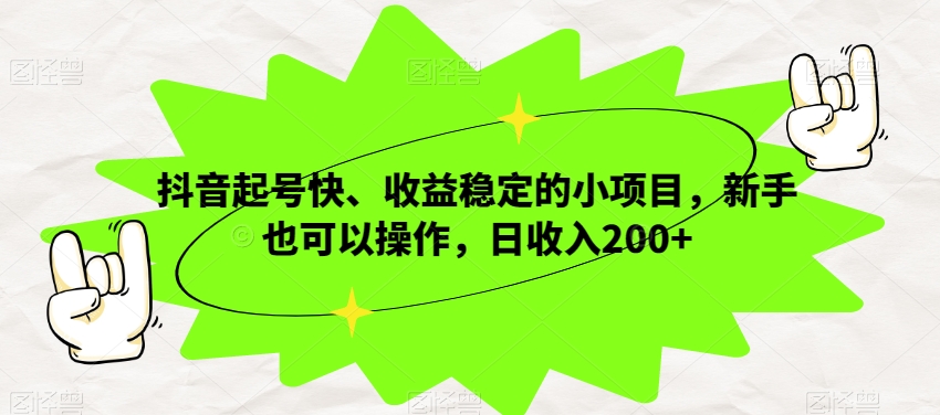 抖音起号快、收益稳定的小项目，新手也可以操作，日收入200+-云创网