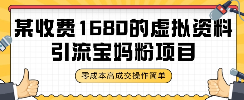 某收费1680的虚拟资料引流宝妈粉项目，零成本无脑操作，成交率非常高（教程+资料）【揭秘】-云创网