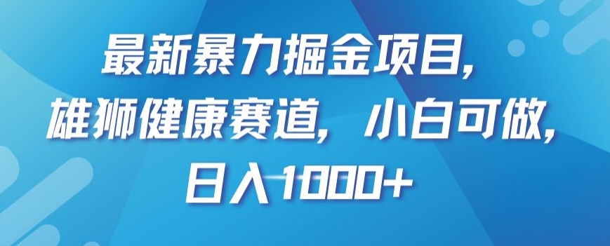 最新暴力掘金项目，雄狮健康赛道，小白可做，日入1000+【揭秘】-云创网