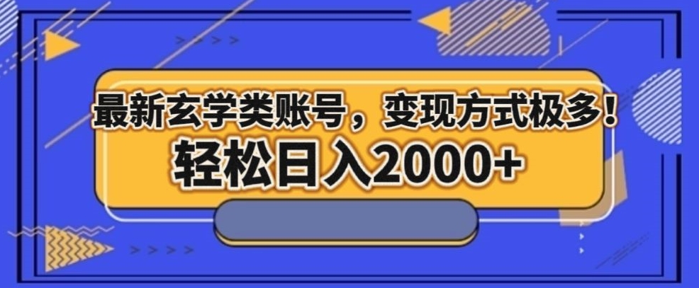 最新玄学类型账号，变现方式极多！轻松日入2000+-云创网