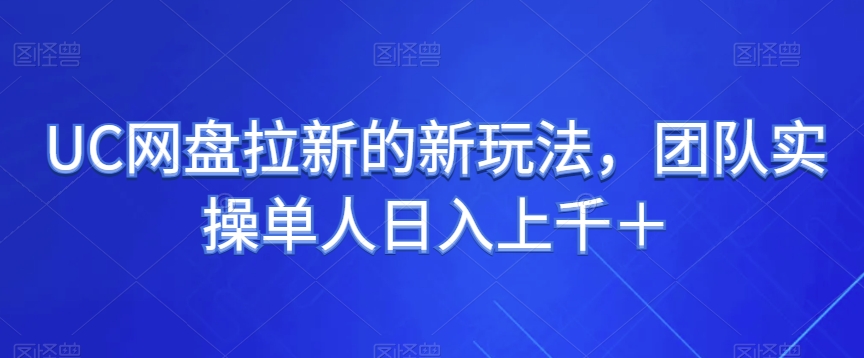 UC网盘拉新的新玩法，团队实操单人日入上千＋-云创网