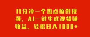 几分钟一个热点原创视频，AI一键生成视频赚收益，轻松日入1000-云创网