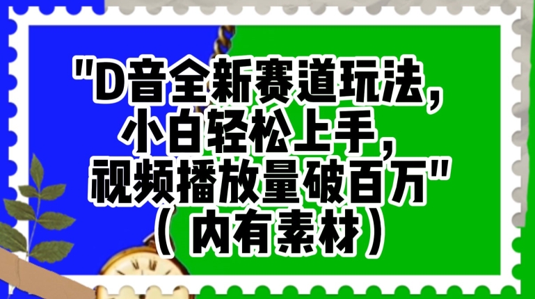 抖音全新赛道玩法，小白轻松上手，视频播放量破百万（内有素材）【揭秘】-云创网