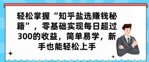 轻松掌握“知乎盐选赚钱秘籍”,零基础实现每日超过300的收益,简单易学,新手也能轻松上手-云创网