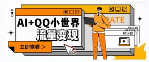 AI+QQ小世界流量变现项目,视频非常容易爆,教程简单无脑,收益非常可观-云创网