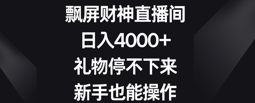 飘屏财神直播间，日入4000+，礼物停不下来，新手也能操作【揭秘】-云创网