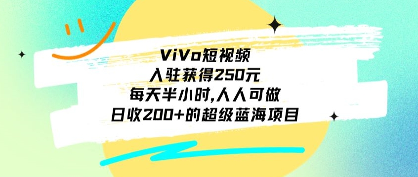 ViVo短视频，入驻获得250元，每天半小时，日收200+的超级蓝海项目，人人可做-云创网