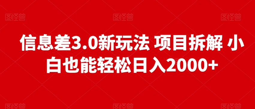 信息差3.0新玩法项目拆解小白也能轻松日入2000+-云创网